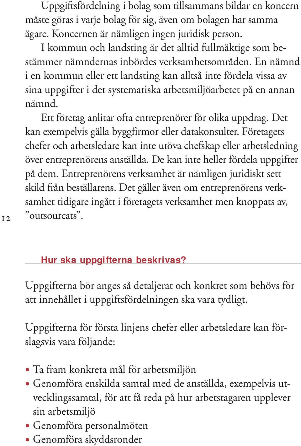 En nämnd i en kommun eller ett landsting kan alltså inte fördela vissa av sina uppgifter i det systematiska arbetsmiljöarbetet på en annan nämnd.