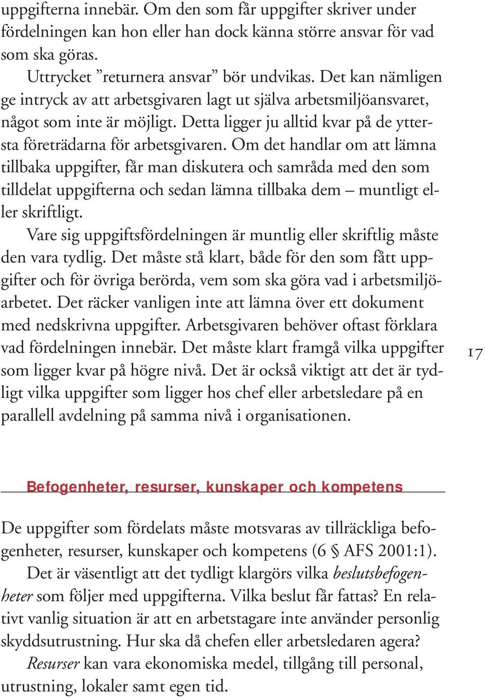 Om det handlar om att lämna tillbaka uppgifter, får man diskutera och samråda med den som tilldelat uppgifterna och sedan lämna tillbaka dem muntligt eller skriftligt.