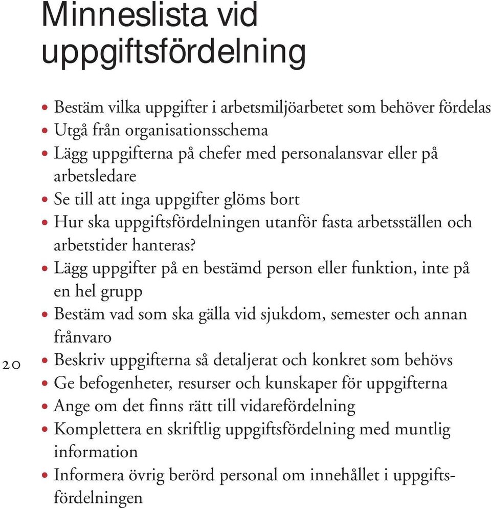 Lägg uppgifter på en bestämd person eller funktion, inte på en hel grupp Bestäm vad som ska gälla vid sjukdom, semester och annan frånvaro Beskriv uppgifterna så detaljerat och konkret som