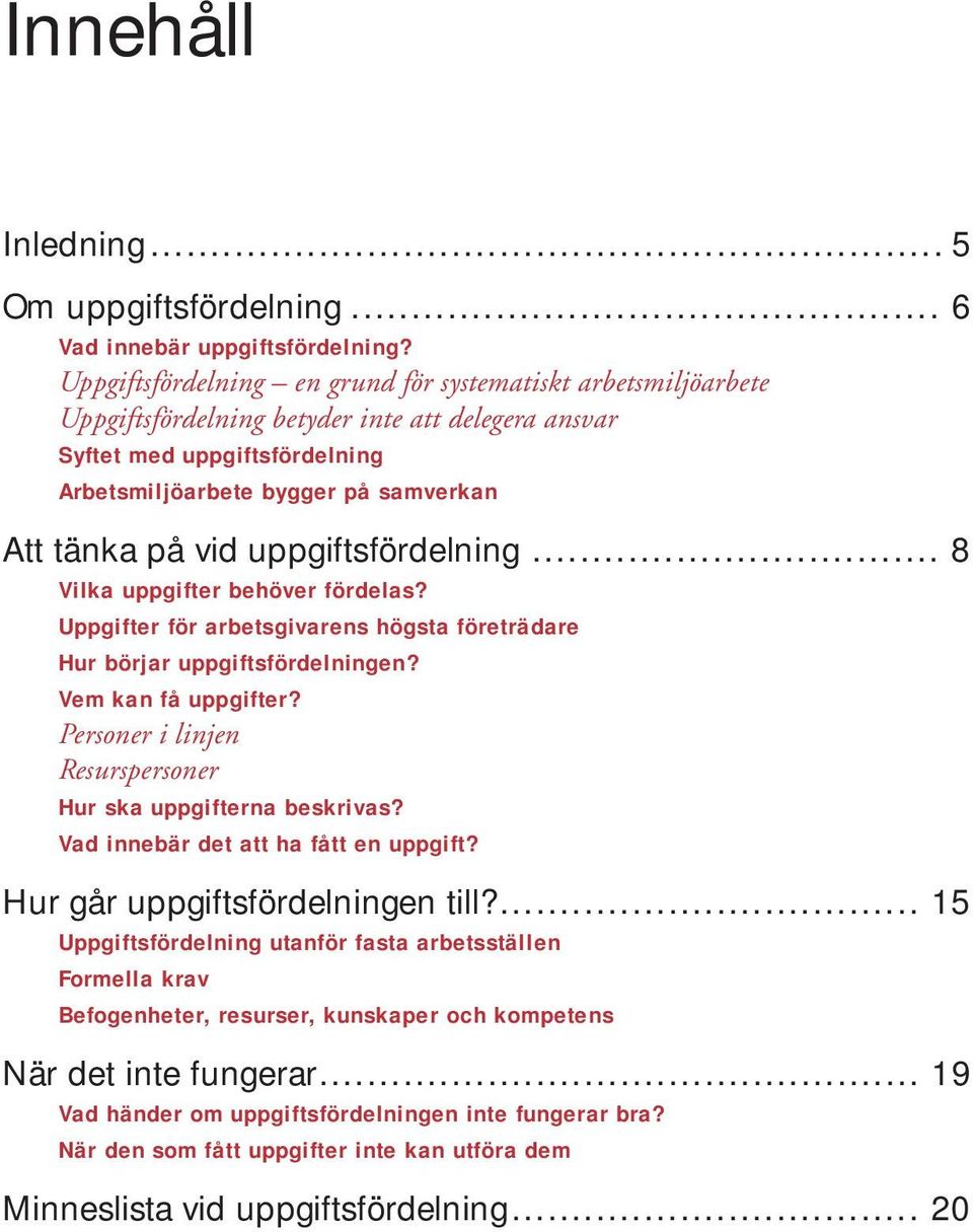 uppgiftsfördelning.................................. 8 Vilka uppgifter behöver fördelas? Uppgifter för arbetsgivarens högsta företrädare Hur börjar uppgiftsfördelningen? Vem kan få uppgifter?