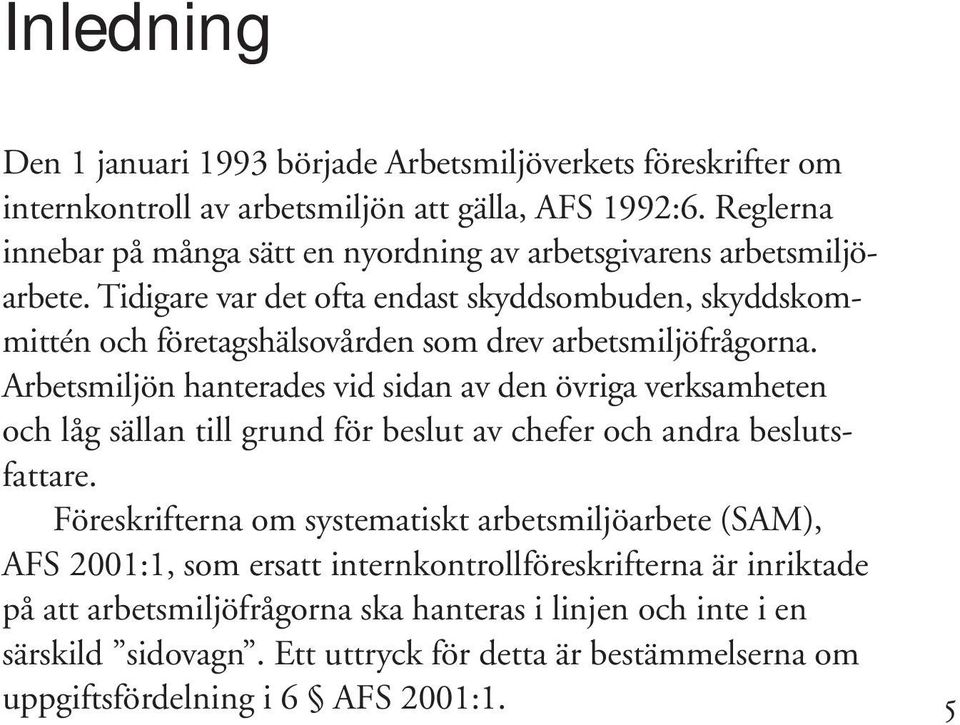 Tidigare var det ofta endast skyddsombuden, skyddskommittén och företagshälsovården som drev arbetsmiljöfrågorna.