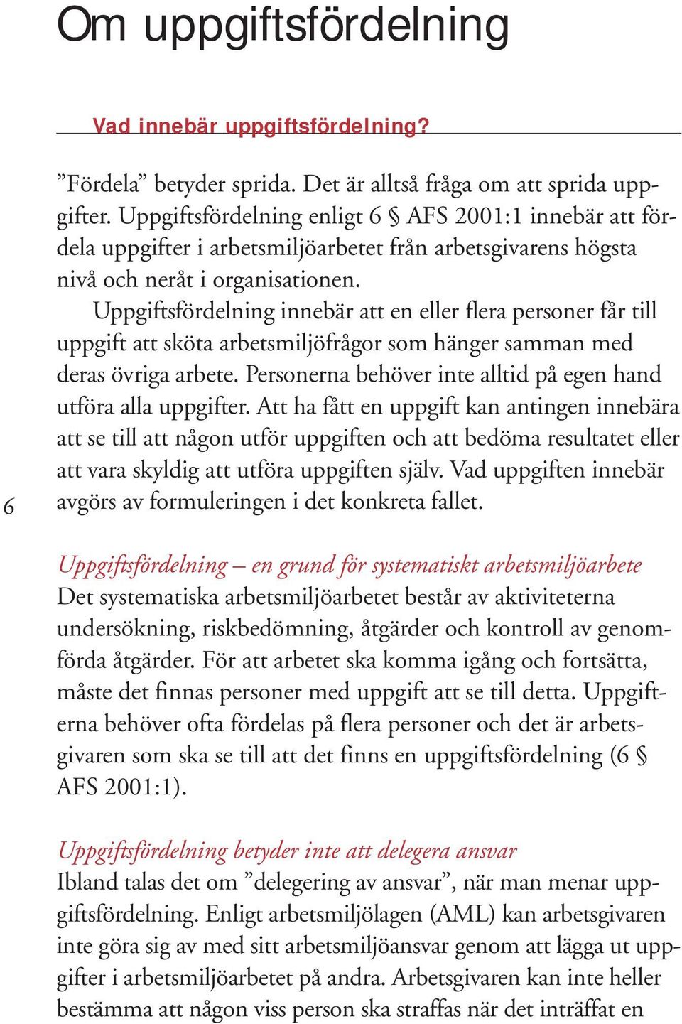 Uppgiftsfördelning innebär att en eller flera personer får till uppgift att sköta arbetsmiljöfrågor som hänger samman med deras övriga arbete.