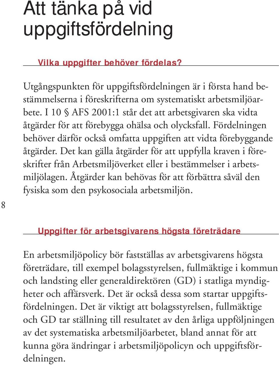 Det kan gälla åtgärder för att uppfylla kraven i föreskrifter från Arbetsmiljöverket eller i bestämmelser i arbetsmiljölagen.