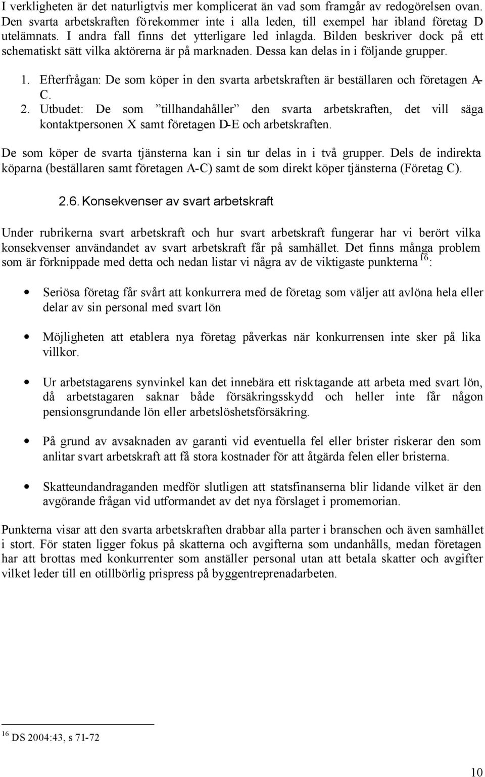 Efterfrågan: De som köper in den svarta arbetskraften är beställaren och företagen A- C. 2.