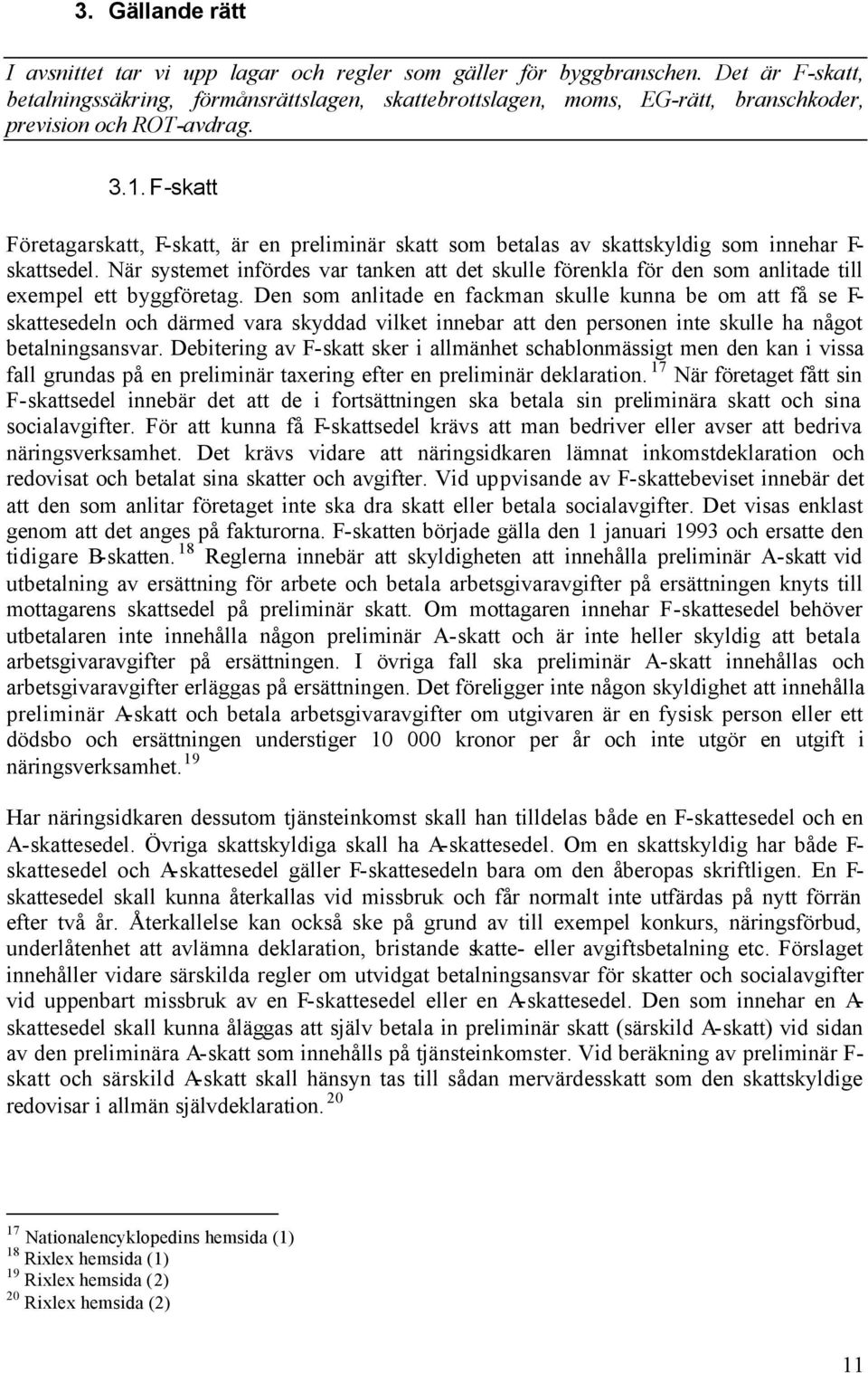 F-skatt Företagarskatt, F-skatt, är en preliminär skatt som betalas av skattskyldig som innehar F- skattsedel.