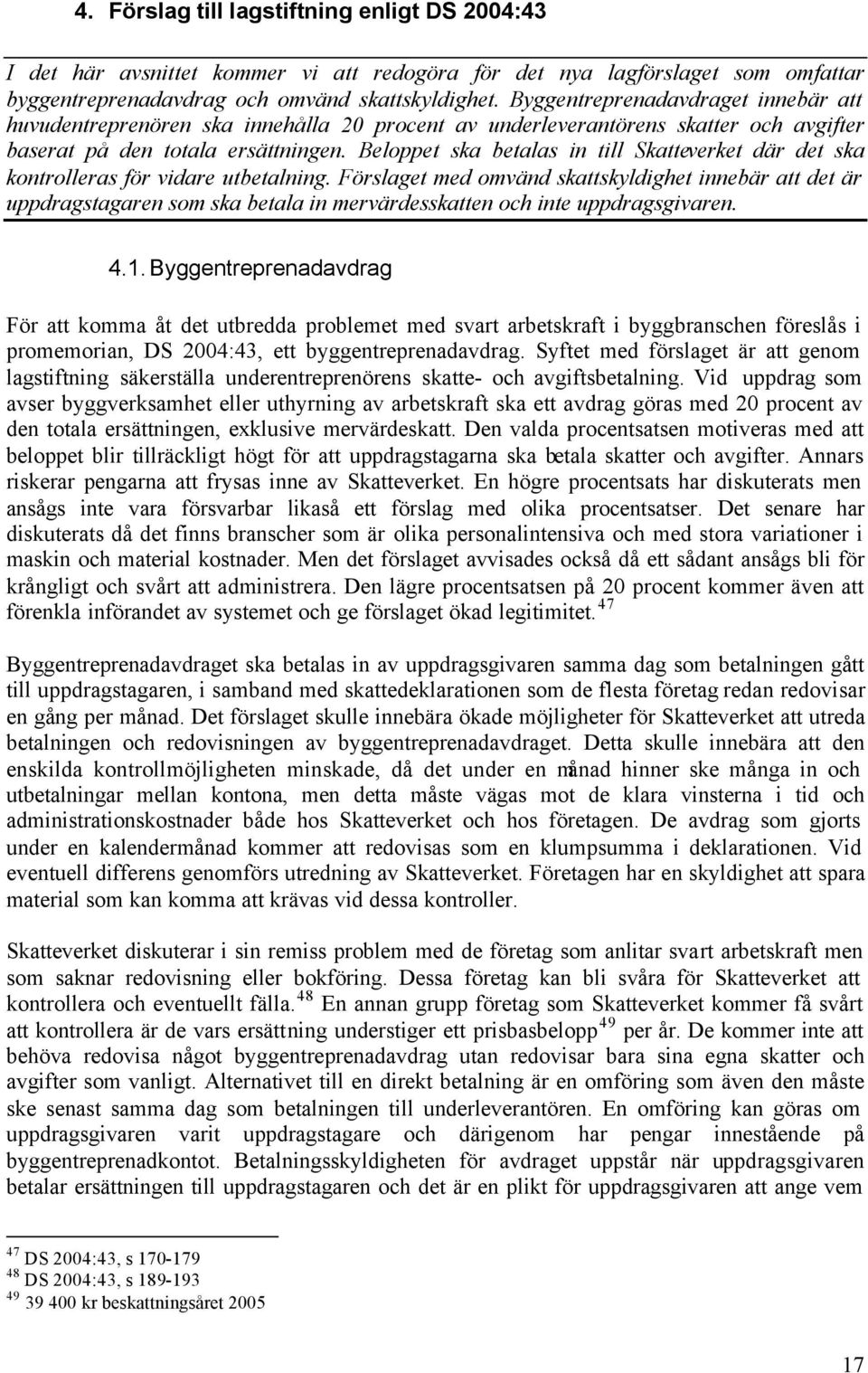 Beloppet ska betalas in till Skatteverket där det ska kontrolleras för vidare utbetalning.