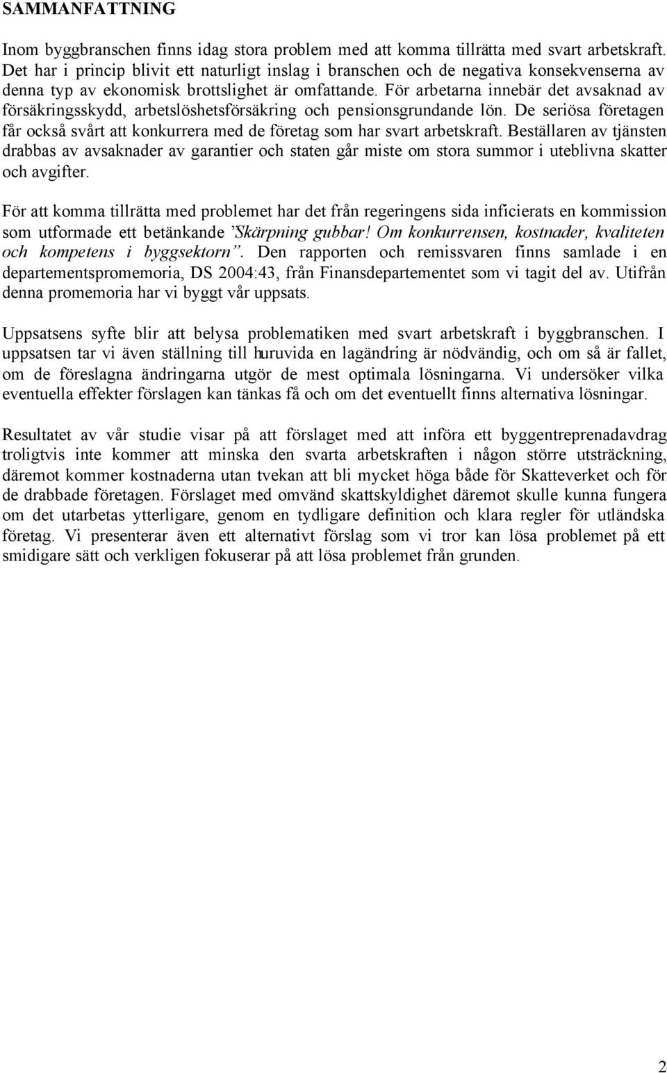 För arbetarna innebär det avsaknad av försäkringsskydd, arbetslöshetsförsäkring och pensionsgrundande lön. De seriösa företagen får också svårt att konkurrera med de företag som har svart arbetskraft.