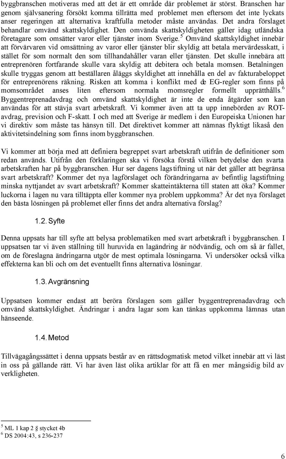 Det andra förslaget behandlar omvänd skattskyldighet. Den omvända skattskyldigheten gäller idag utländska företagare som omsätter varor eller tjänster inom Sverige.