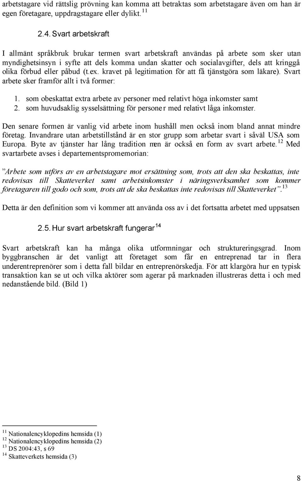 förbud eller påbud (t.ex. kravet på legitimation för att få tjänstgöra som läkare). Svart arbete sker framför allt i två former: 1.