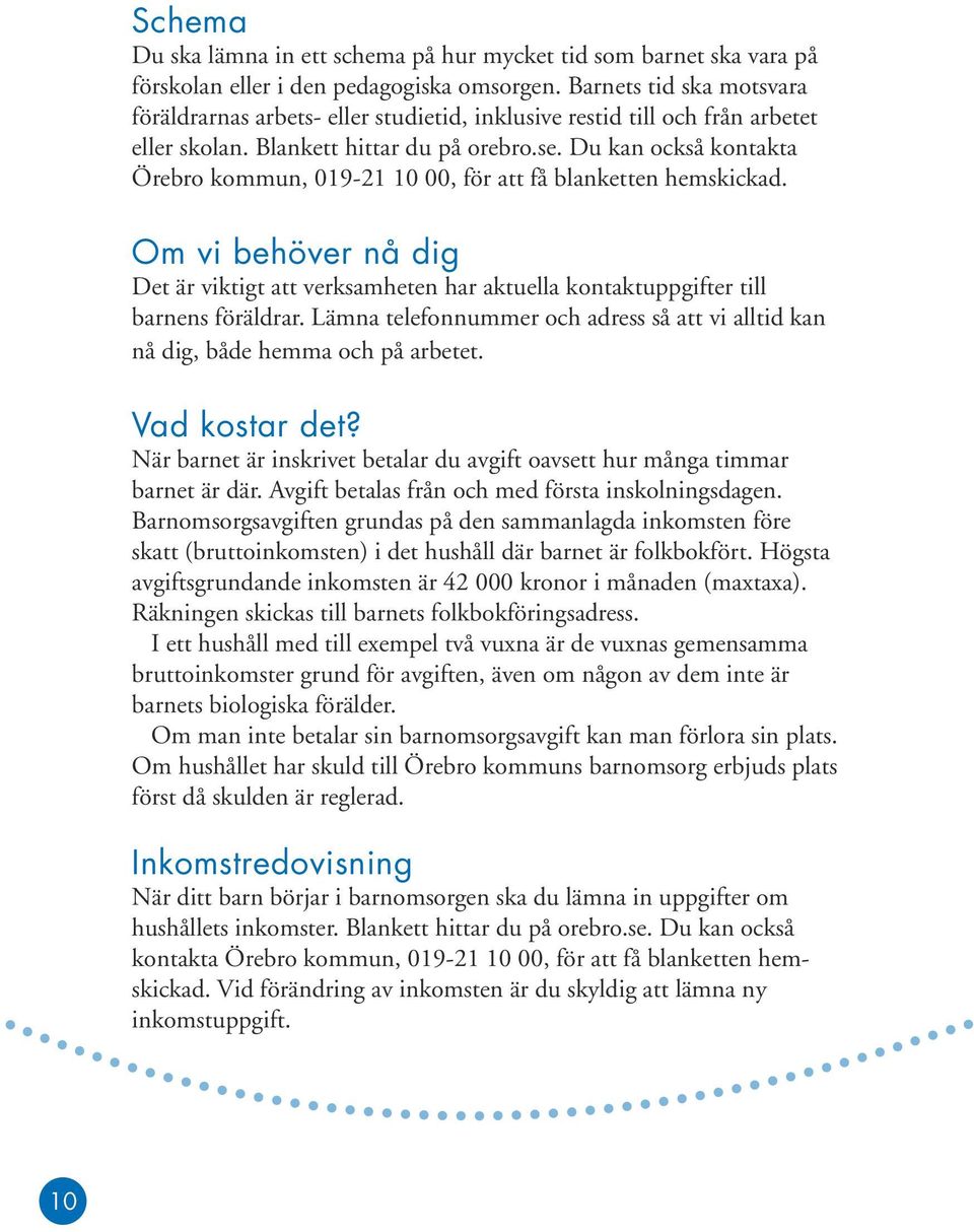 Du kan också kontakta Örebro kommun, 019-21 10 00, för att få blanketten hemskickad. Om vi behöver nå dig Det är viktigt att verksamheten har aktuella kontaktuppgifter till barnens föräldrar.