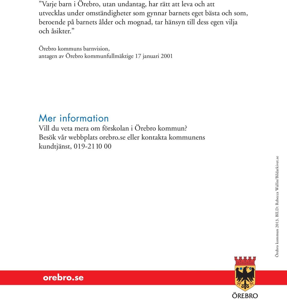 Örebro kommuns barnvision, antagen av Örebro kommunfullmäktige 17 januari 2001 Mer information Vill du veta mera om förskolan