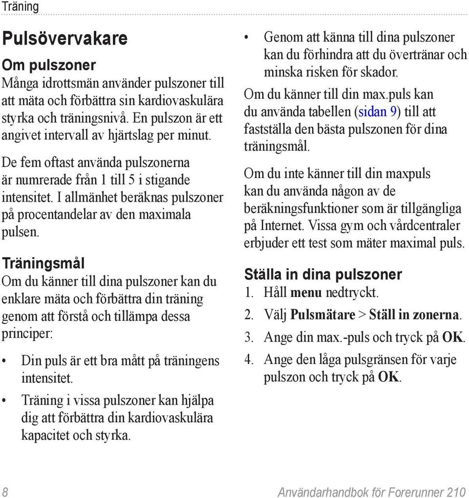 I allmänhet beräknas pulszoner på procentandelar av den maximala pulsen.