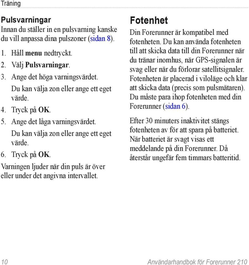 Fotenhet Din Forerunner är kompatibel med fotenheten.