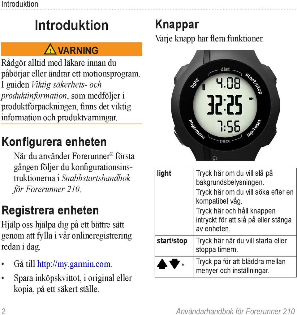 Konfigurera enheten När du använder Forerunner första gången följer du konfigurationsinstruktionerna i Snabbstartshandbok för Forerunner 210.