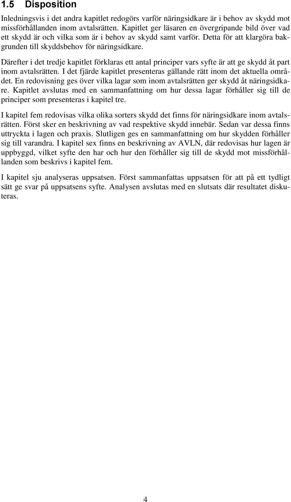 Därefter i det tredje kapitlet förklaras ett antal principer vars syfte är att ge skydd åt part inom avtalsrätten. I det fjärde kapitlet presenteras gällande rätt inom det aktuella området.
