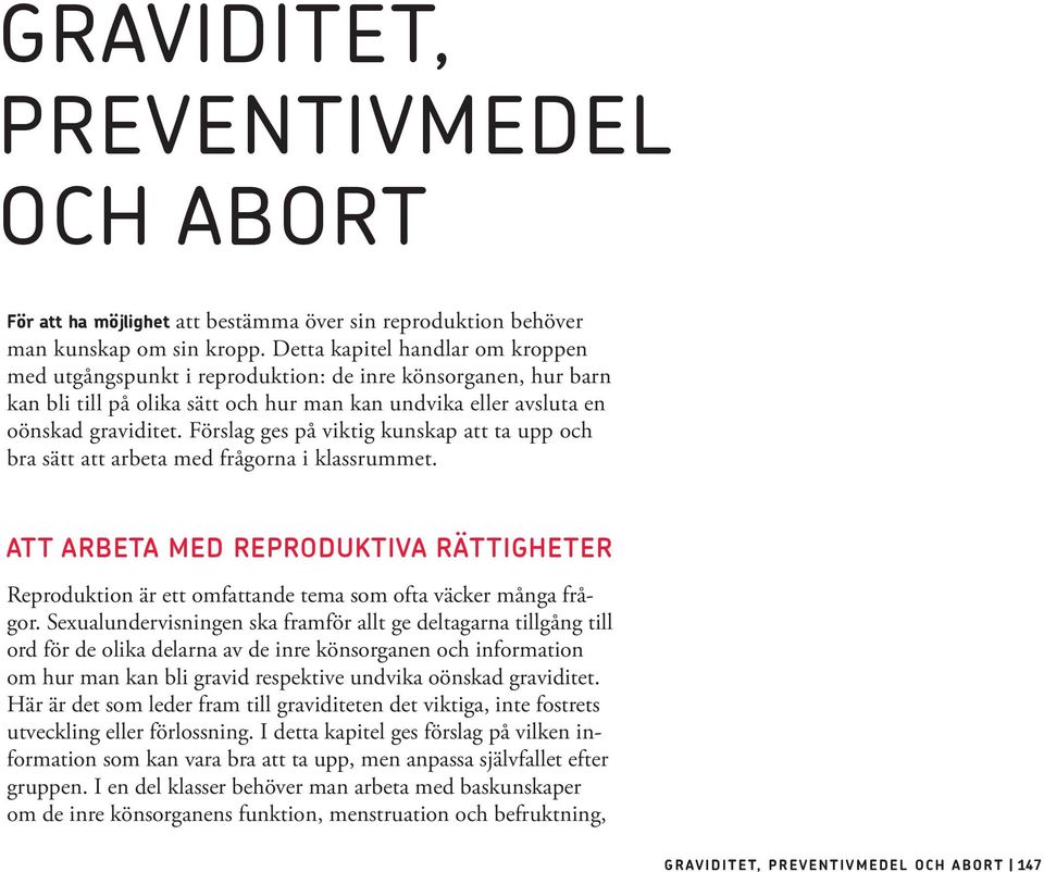 Förslag ges på viktig kunskap att ta upp och bra sätt att arbeta med frågorna i klassrummet. ATT ARBETA MED REPRODUKTIVA RÄTTIGHETER Reproduktion är ett omfattande tema som ofta väcker många frågor.