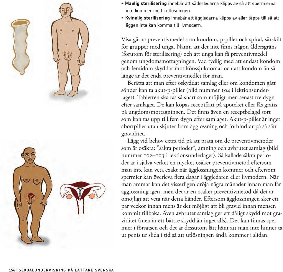 Visa gärna preventivmedel som kondom, p-piller och spiral, särskilt för grupper med unga.