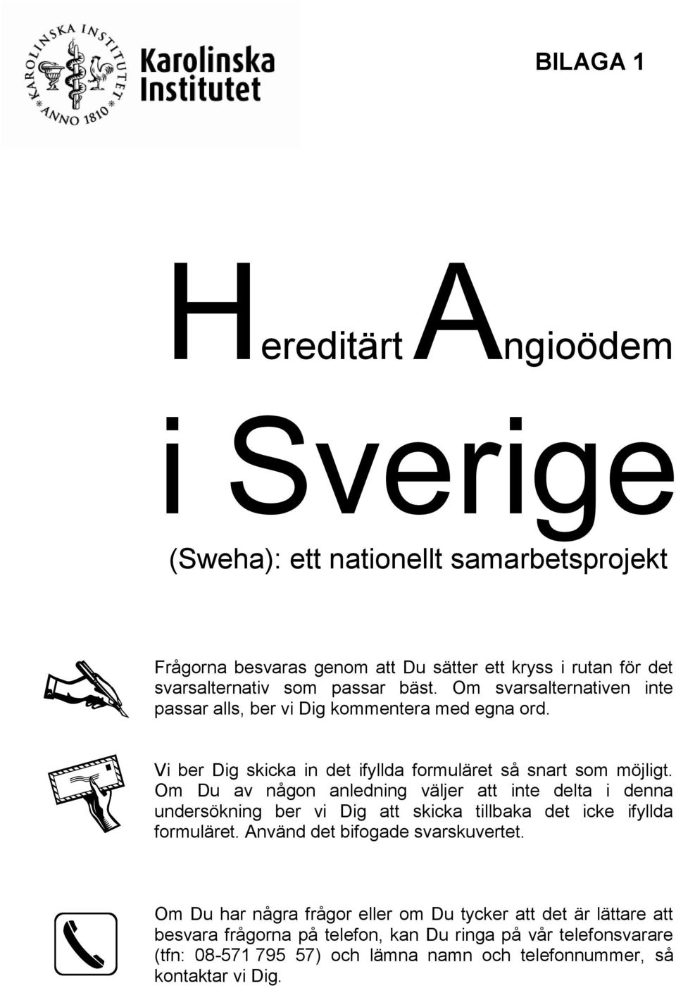 Om Du av någon anledning väljer att inte delta i denna undersökning ber vi Dig att skicka tillbaka det icke ifyllda formuläret. Använd det bifogade svarskuvertet.