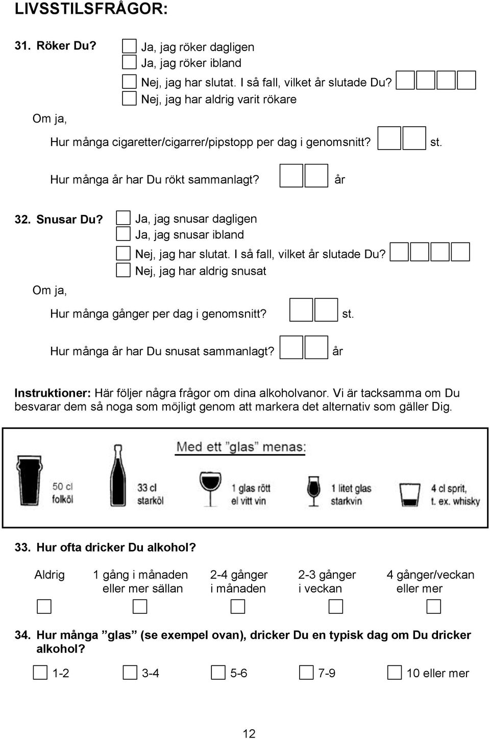 Ja, jag snusar dagligen Ja, jag snusar ibland Om ja,, jag har slutat. I så fall, vilket år slutade Du?, jag har aldrig snusat Hur många gånger per dag i genomsnitt? st.