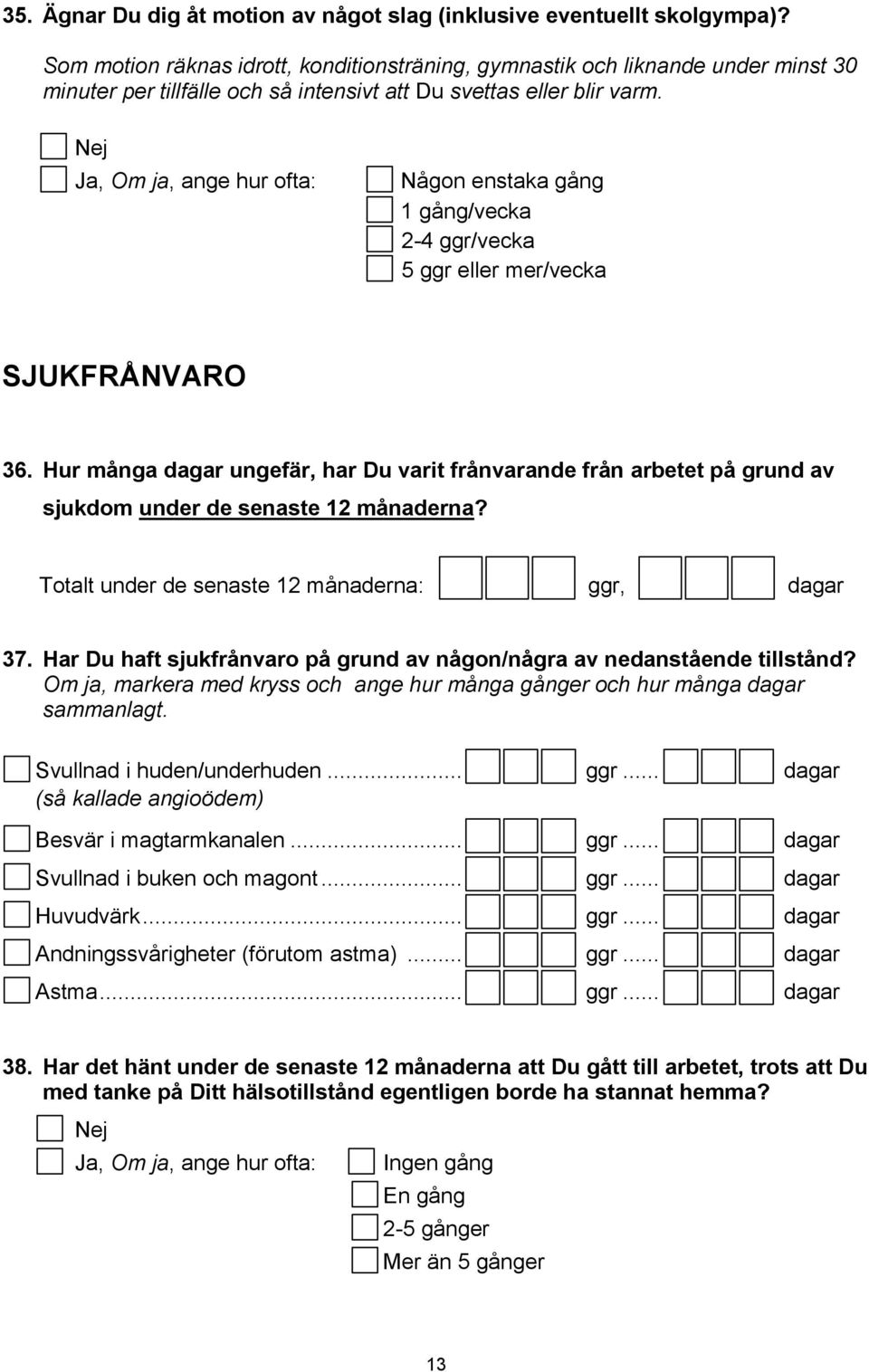Ja, Om ja, ange hur ofta: Någon enstaka gång 1 gång/vecka 2-4 /vecka 5 eller mer/vecka SJUKFRÅNVARO 36.