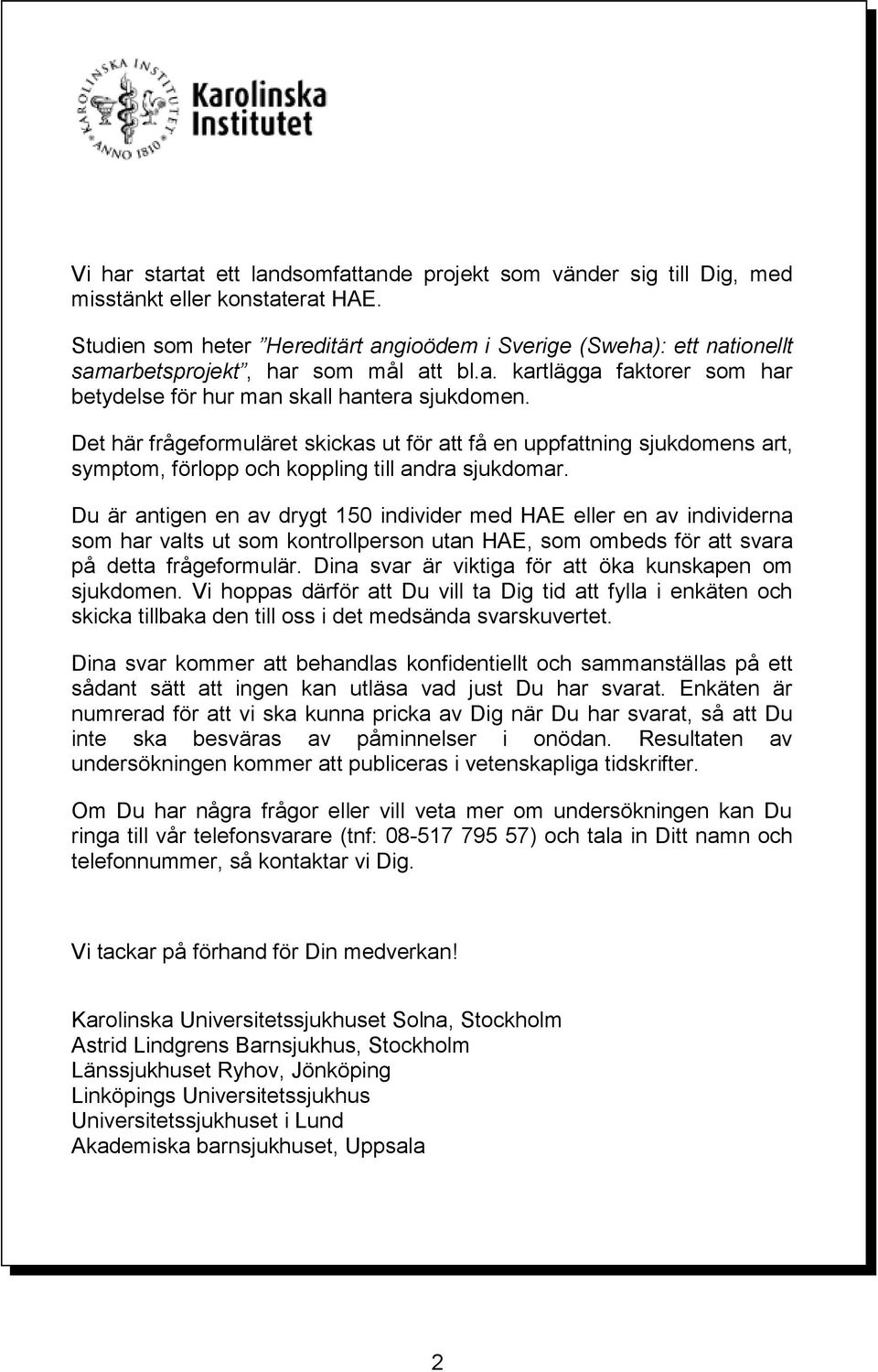 Det här frågeformuläret skickas ut för att få en uppfattning sjukdomens art, symptom, förlopp och koppling till andra sjukdomar.