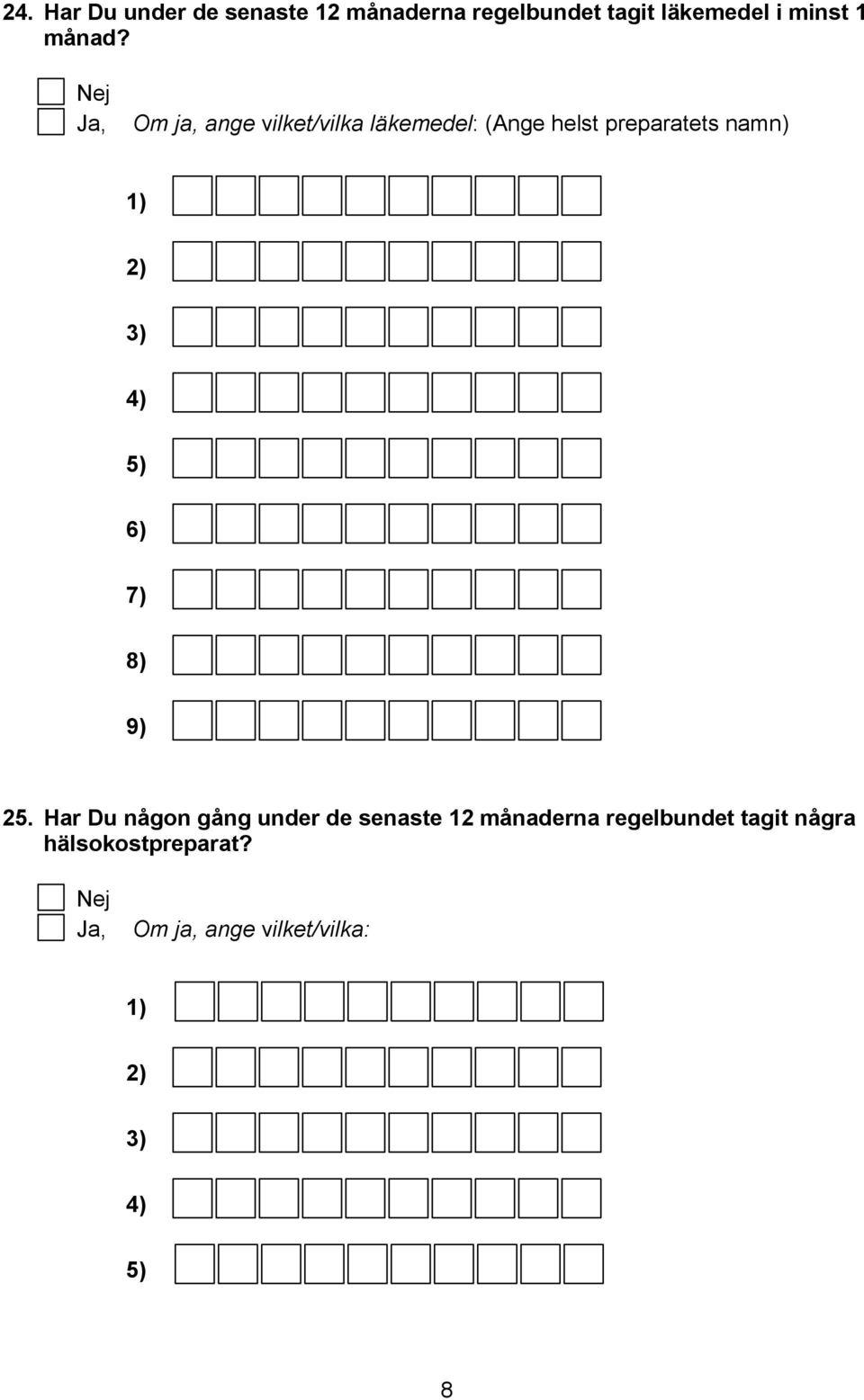 Ja, Om ja, ange vilket/vilka läkemedel: (Ange helst preparatets namn) 1) 2) 3)