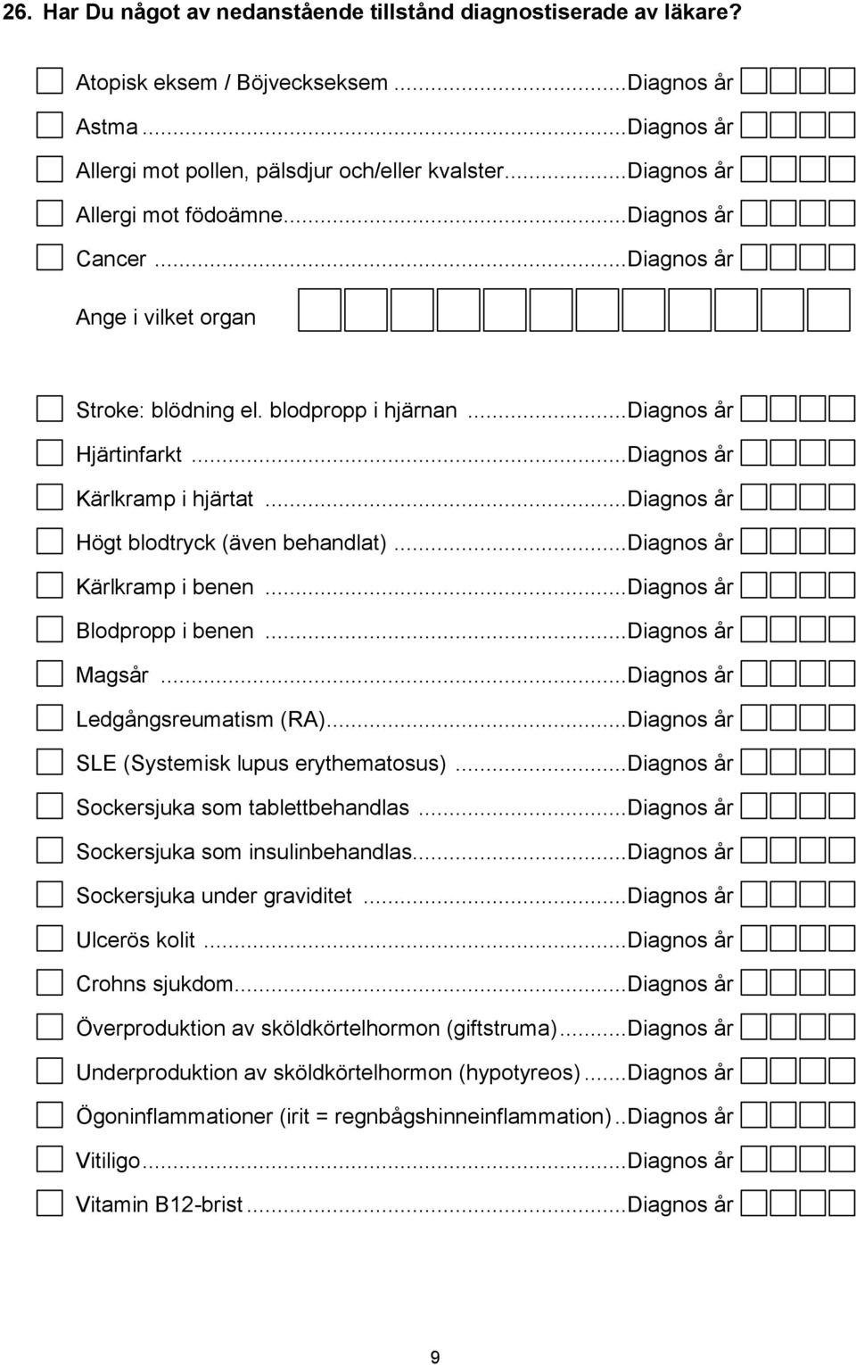 ..diagnos år Högt blodtryck (även behandlat)...diagnos år Kärlkramp i benen...diagnos år Blodpropp i benen...diagnos år Magsår...Diagnos år Ledgångsreumatism (RA).