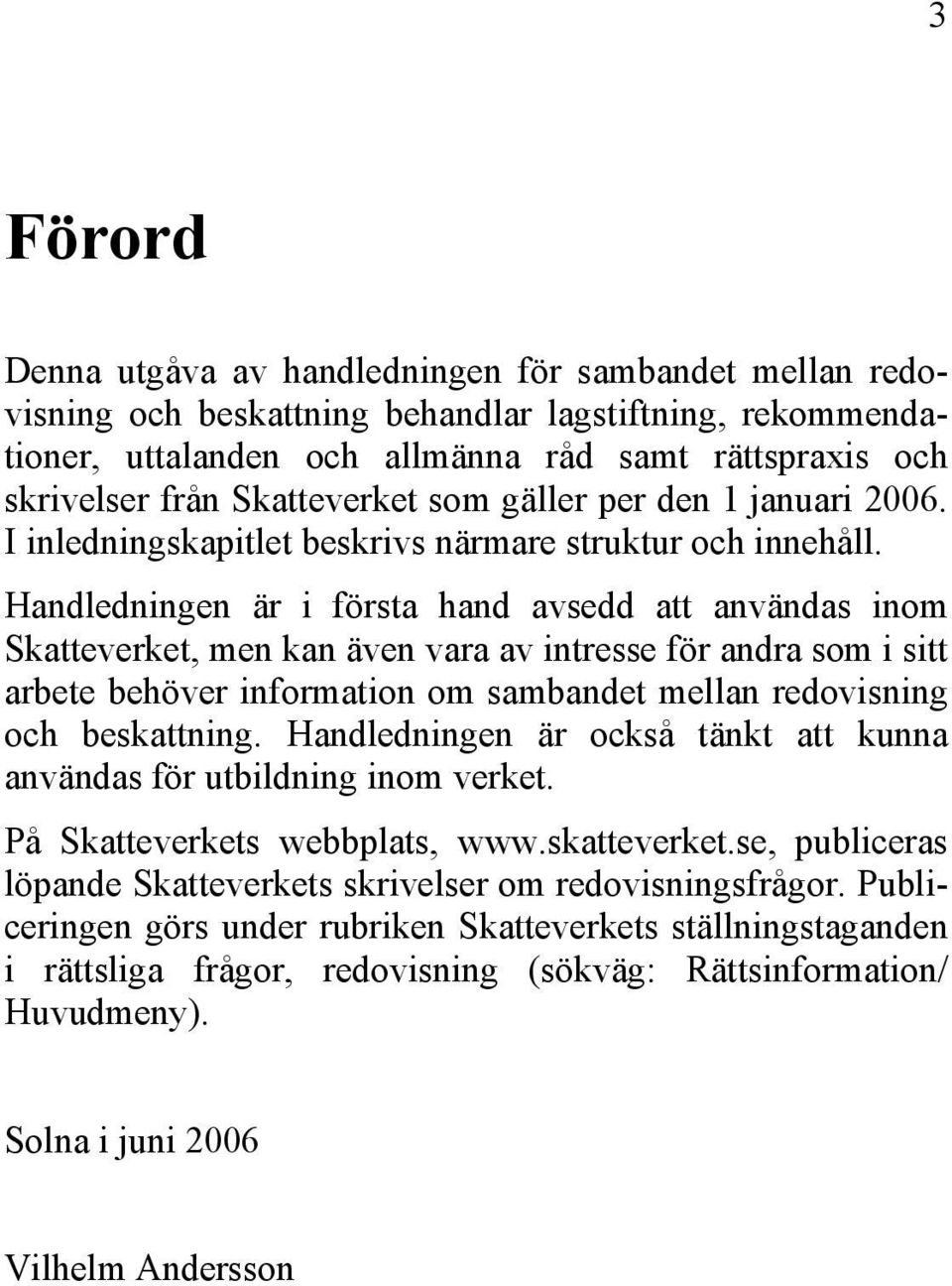 Handledningen är i första hand avsedd att användas inom Skatteverket, men kan även vara av intresse för andra som i sitt arbete behöver information om sambandet mellan redovisning och beskattning.