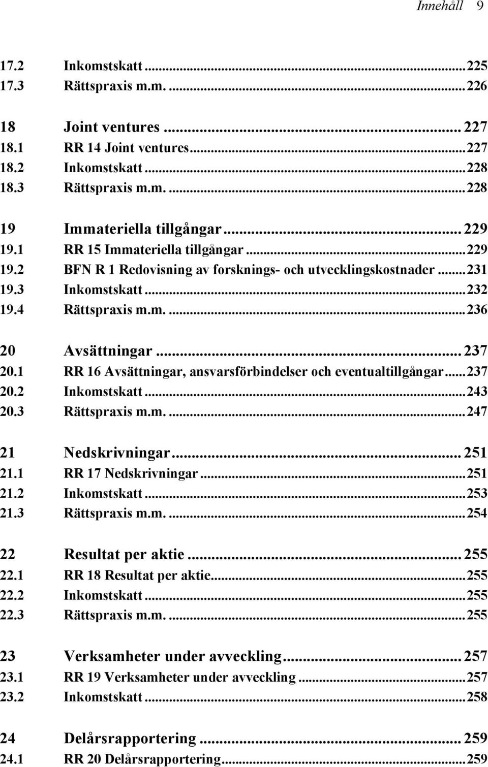 1 RR 16 Avsättningar, ansvarsförbindelser och eventualtillgångar...237 20.2 Inkomstskatt...243 20.3 Rättspraxis m.m....247 21 Nedskrivningar... 251 21.1 RR 17 Nedskrivningar...251 21.2 Inkomstskatt...253 21.