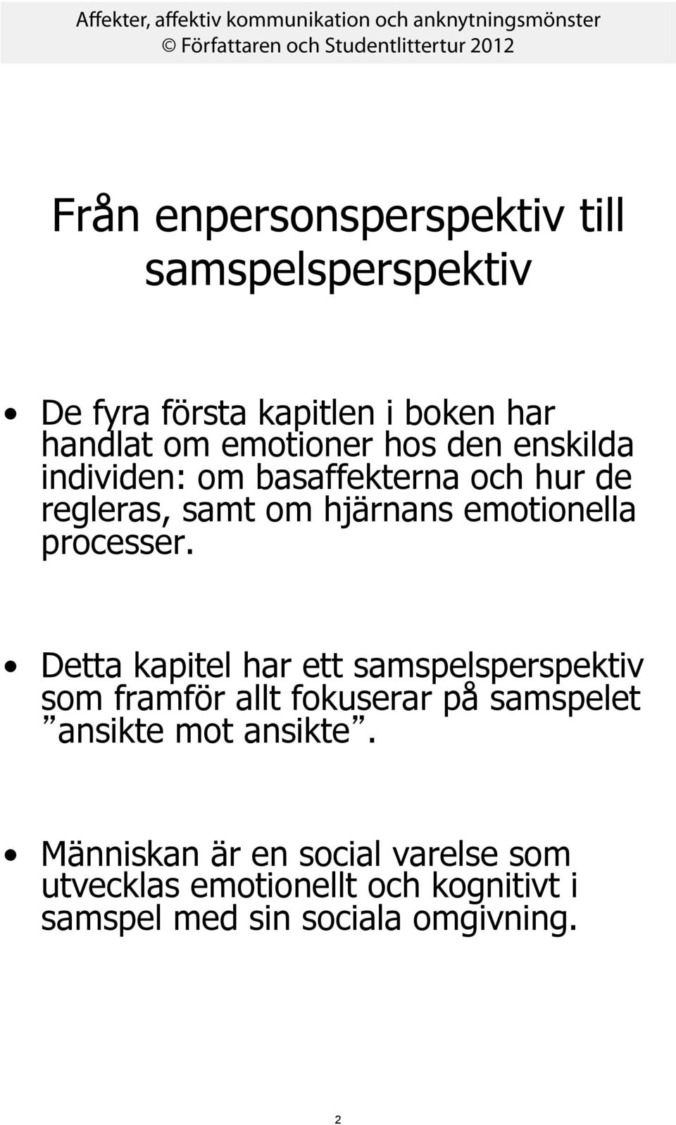 Detta kapitel har ett samspelsperspektiv som framför allt fokuserar på samspelet ansikte mot ansikte.