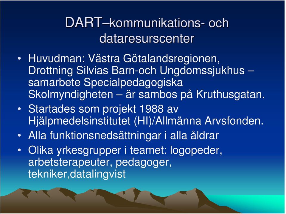 Startades som projekt 1988 av Hjälpmedelsinstitutet (HI)/Allmänna Arvsfonden.