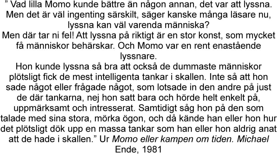 Hon kunde lyssna så bra att också de dummaste människor plötsligt fick de mest intelligenta tankar i skallen.