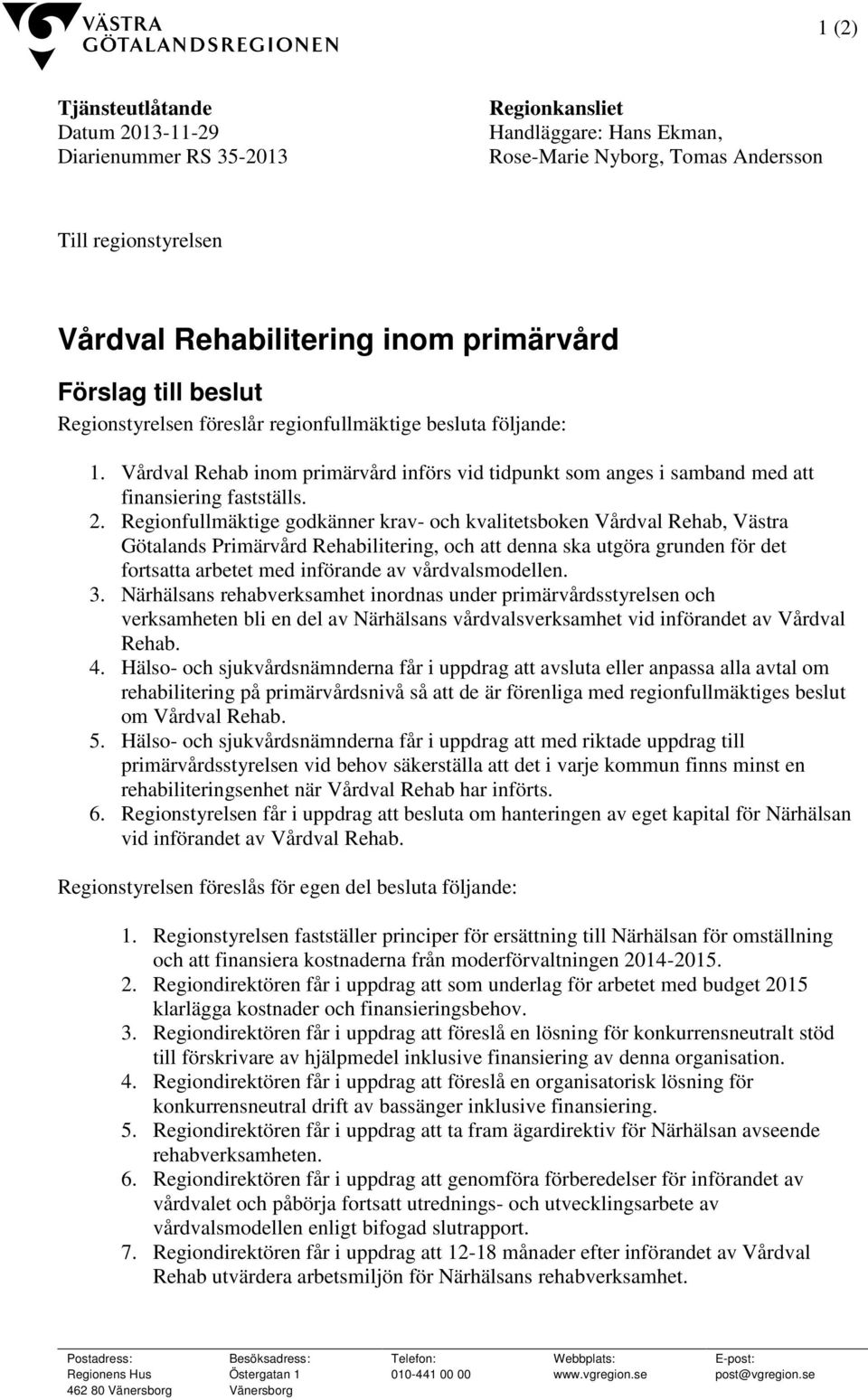 Regionfullmäktige godkänner krav- och kvalitetsboken Vårdval Rehab, Västra Götalands Primärvård Rehabilitering, och att denna ska utgöra grunden för det fortsatta arbetet med införande av