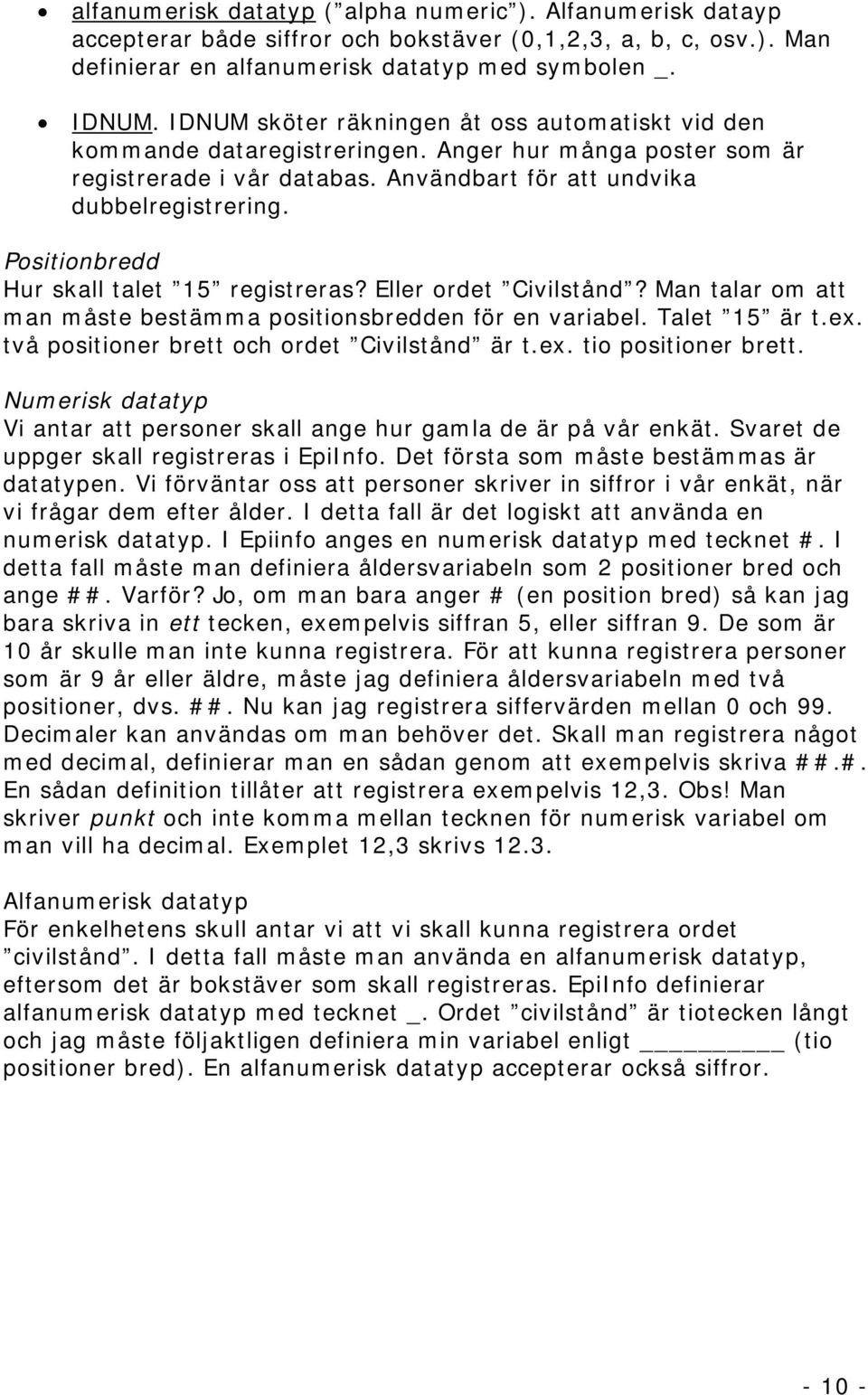 Positionbredd Hur skall talet 15 registreras? Eller ordet Civilstånd? Man talar om att man måste bestämma positionsbredden för en variabel. Talet 15 är t.ex.