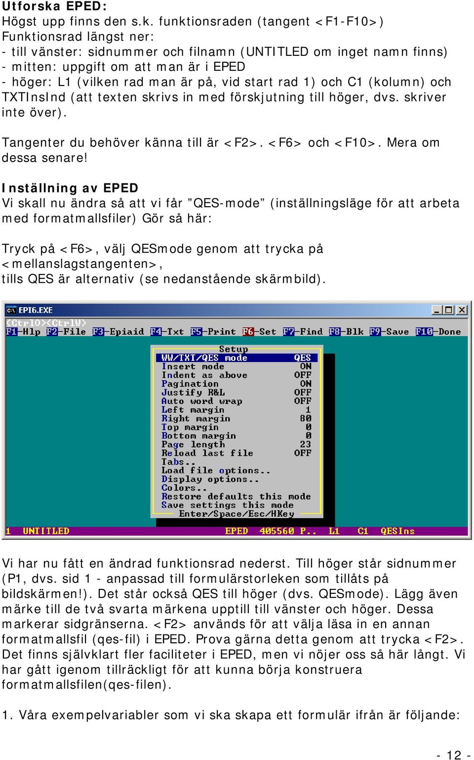 funktionsraden (tangent <F1-F10>) Funktionsrad längst ner: - till vänster: sidnummer och filnamn (UNTITLED om inget namn finns) - mitten: uppgift om att man är i EPED - höger: L1 (vilken rad man är