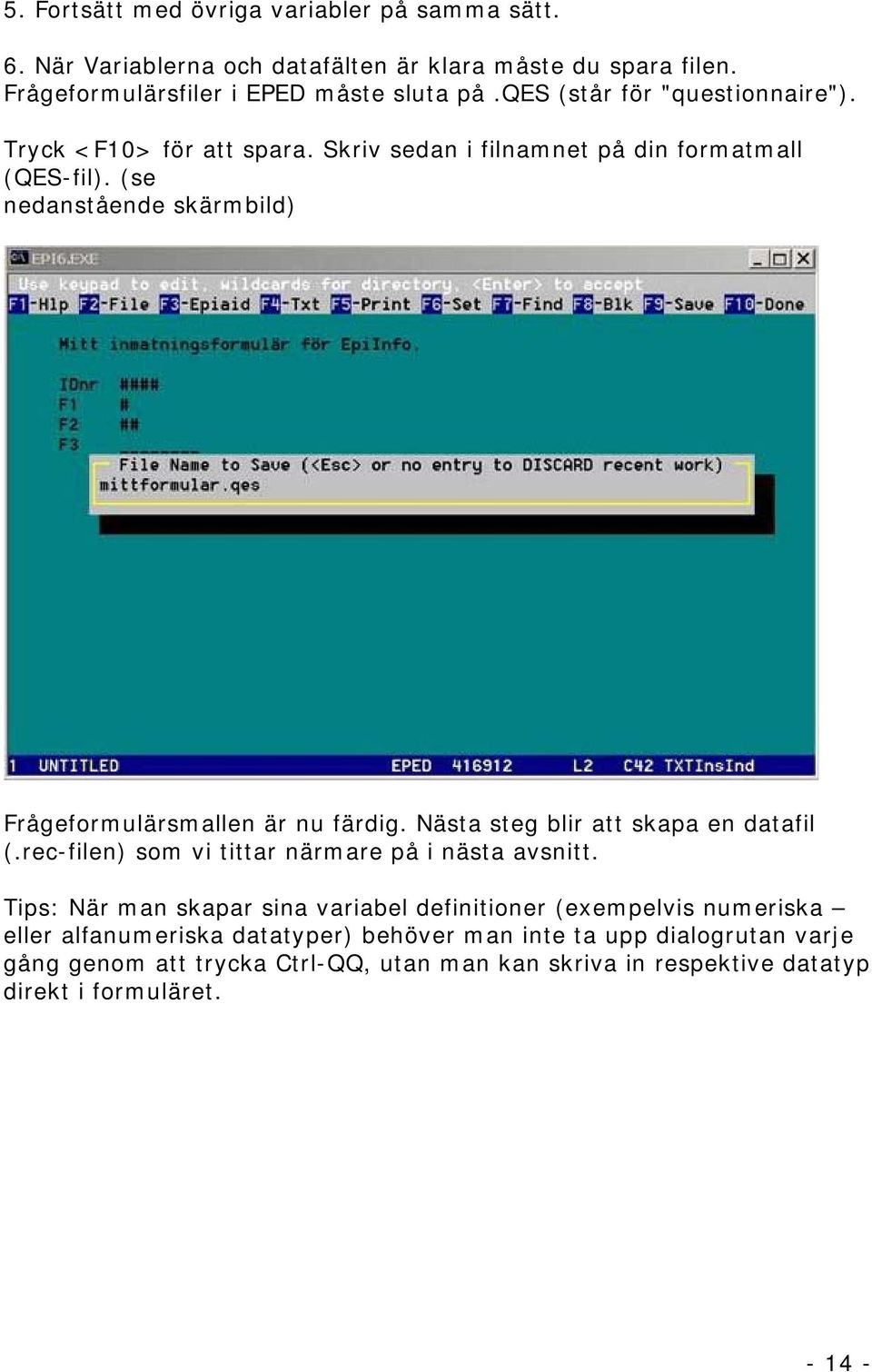 (se nedanstående skärmbild) Frågeformulärsmallen är nu färdig. Nästa steg blir att skapa en datafil (.rec-filen) som vi tittar närmare på i nästa avsnitt.