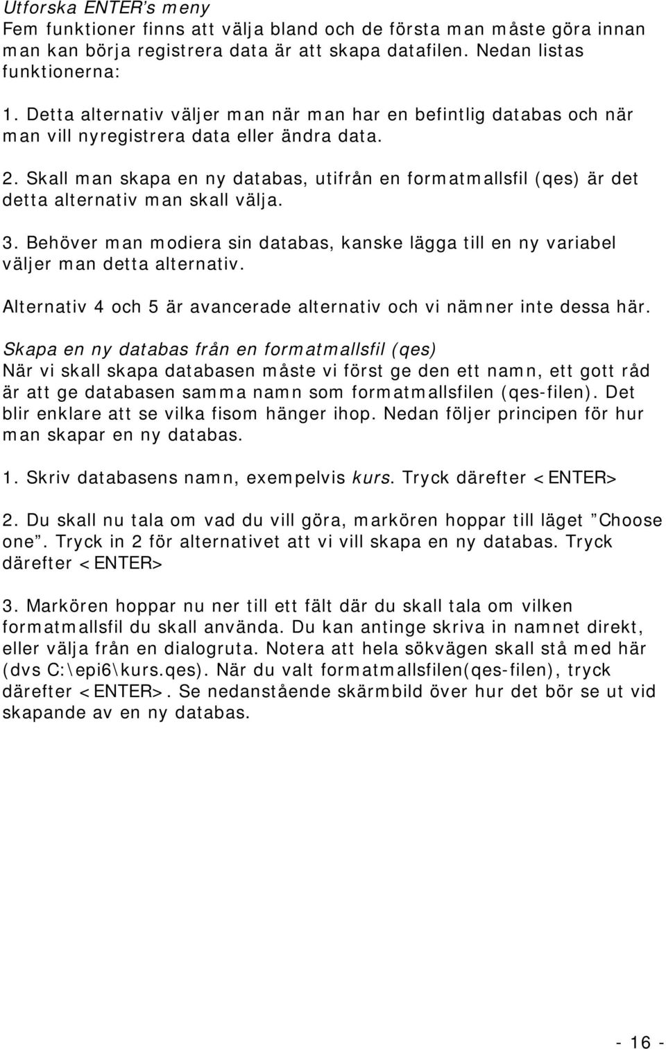 Skall man skapa en ny databas, utifrån en formatmallsfil (qes) är det detta alternativ man skall välja. 3.