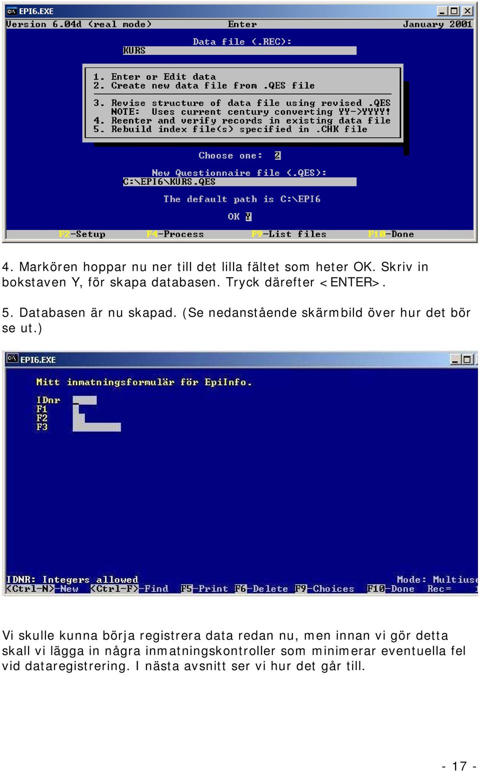 ) Vi skulle kunna börja registrera data redan nu, men innan vi gör detta skall vi lägga in några