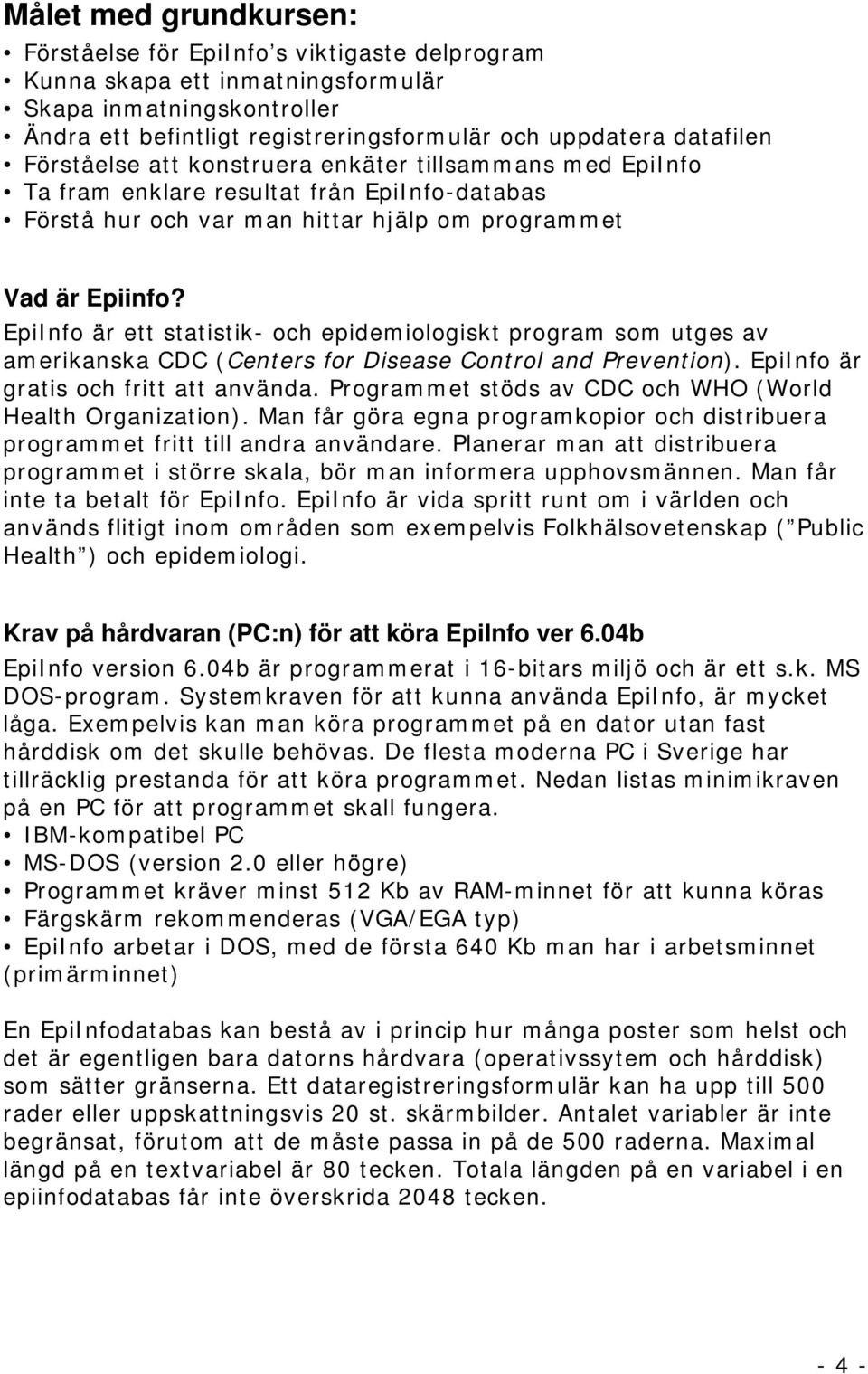 EpiInfo är ett statistik- och epidemiologiskt program som utges av amerikanska CDC (Centers for Disease Control and Prevention). EpiInfo är gratis och fritt att använda.