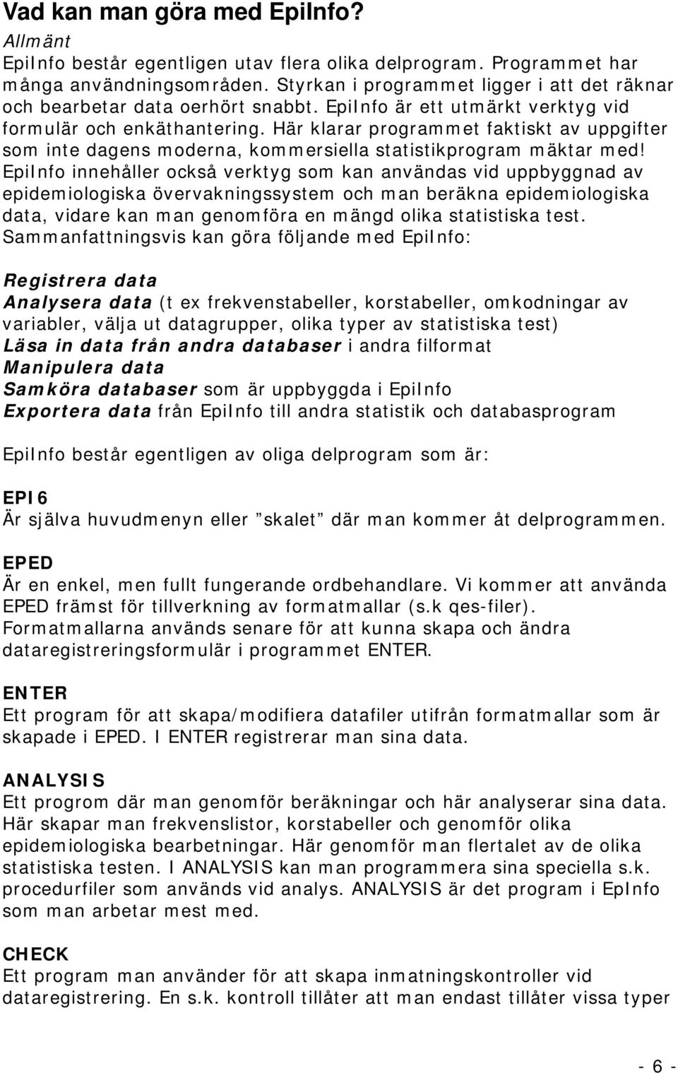 Här klarar programmet faktiskt av uppgifter som inte dagens moderna, kommersiella statistikprogram mäktar med!