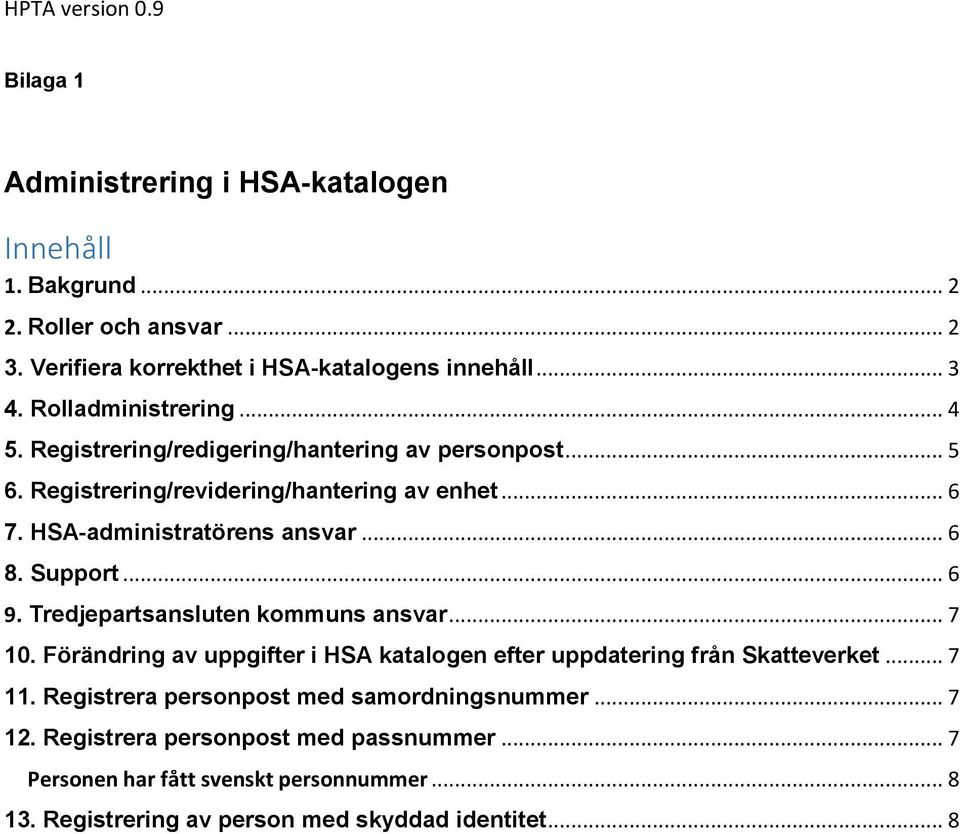 Support... 6 9. Tredjepartsansluten kommuns ansvar... 7 10. Förändring av uppgifter i HSA katalogen efter uppdatering från Skatteverket... 7 11.