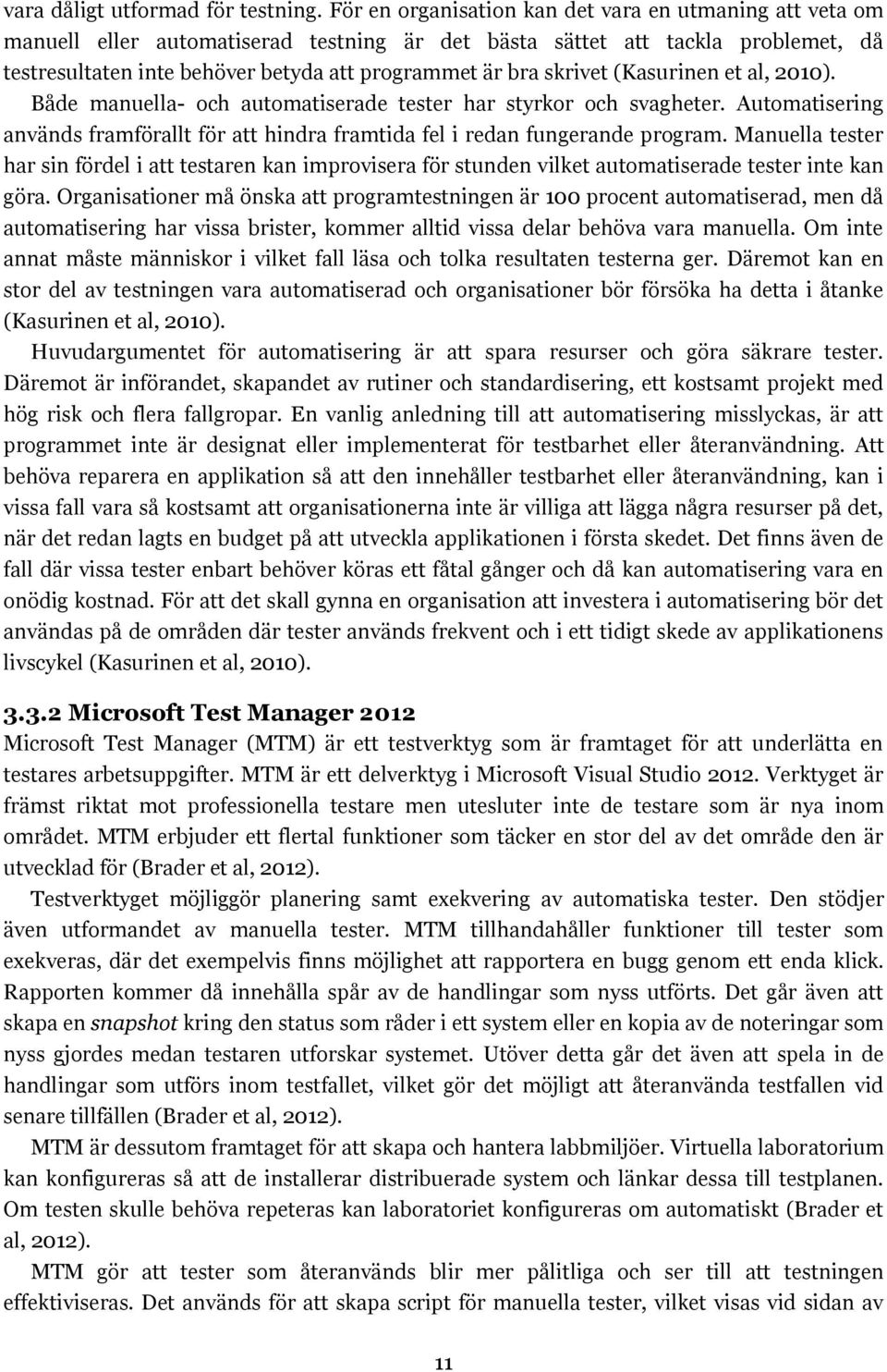skrivet (Kasurinen et al, 2010). Både manuella- och automatiserade tester har styrkor och svagheter. Automatisering används framförallt för att hindra framtida fel i redan fungerande program.