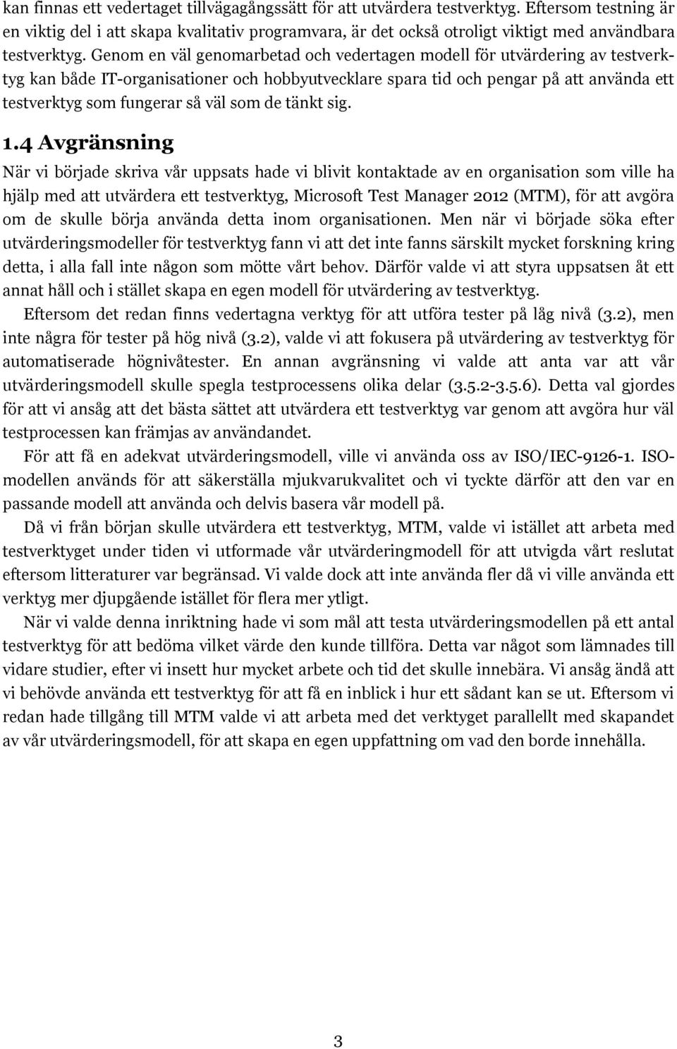 Genom en väl genomarbetad och vedertagen modell för utvärdering av testverktyg kan både IT-organisationer och hobbyutvecklare spara tid och pengar på att använda ett testverktyg som fungerar så väl
