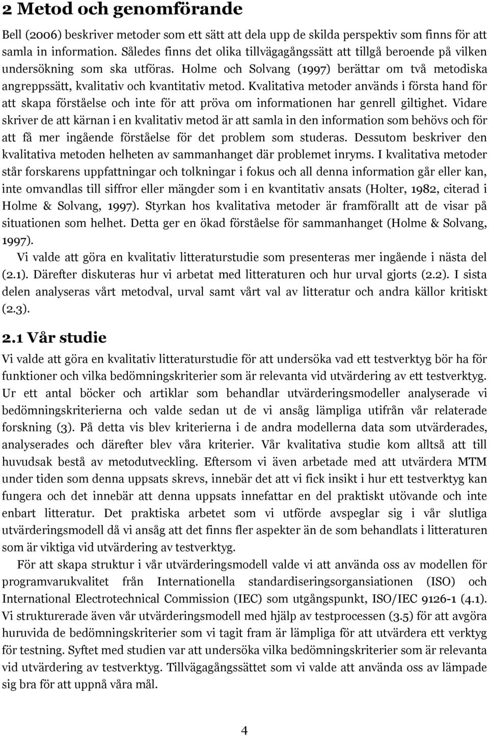 Kvalitativa metoder används i första hand för att skapa förståelse och inte för att pröva om informationen har genrell giltighet.