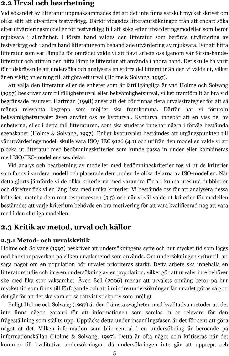 I första hand valdes den litteratur som berörde utvärdering av testverktyg och i andra hand litteratur som behandlade utvärdering av mjukvara.