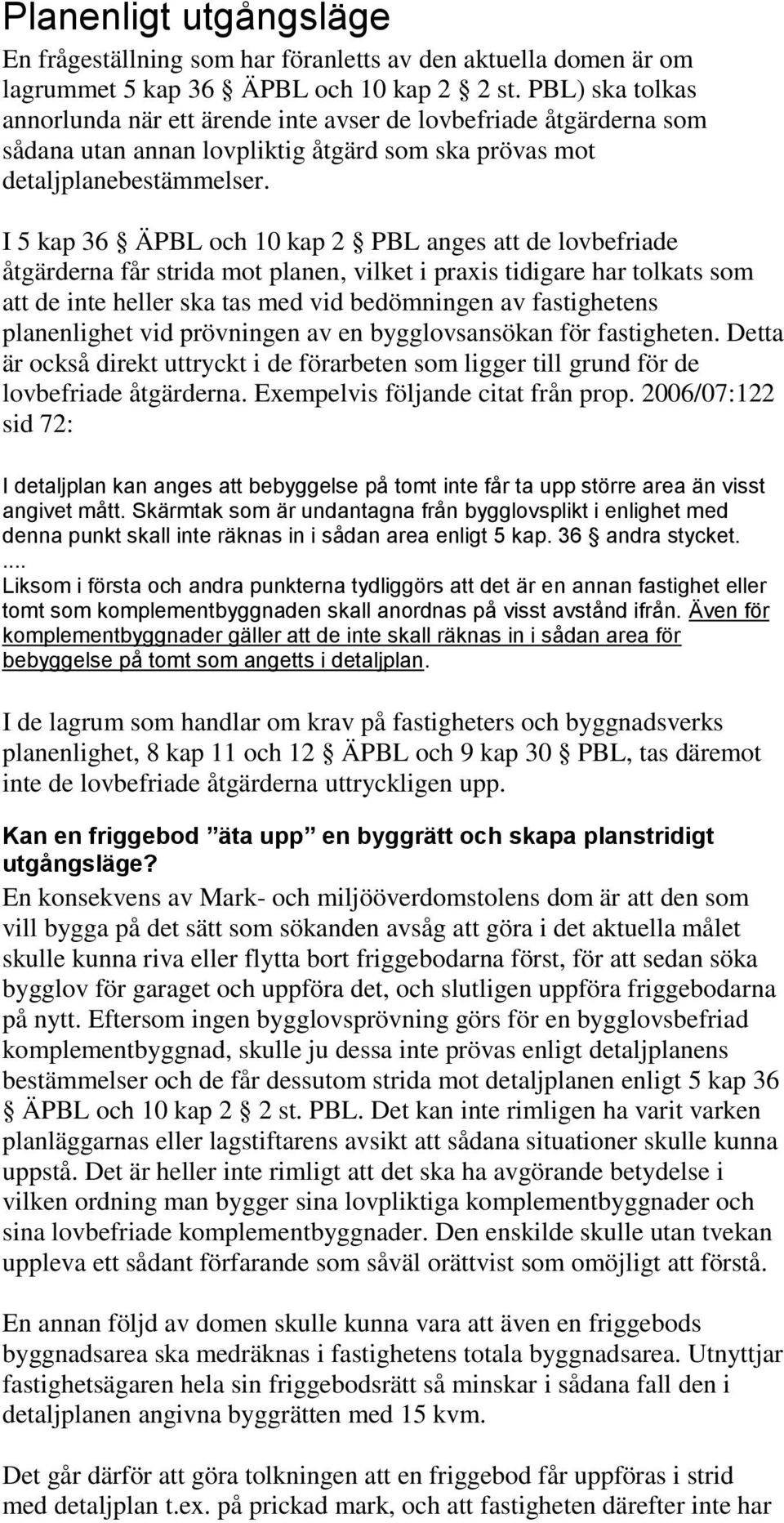 I 5 kap 36 ÄPBL och 10 kap 2 PBL anges att de lovbefriade åtgärderna får strida mot planen, vilket i praxis tidigare har tolkats som att de inte heller ska tas med vid bedömningen av fastighetens