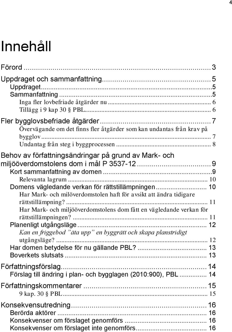 .. 8 Behov av författningsändringar på grund av Mark- och miljööverdomstolens dom i mål P 3537-12... 9 Kort sammanfattning av domen...9 Relevanta lagrum.