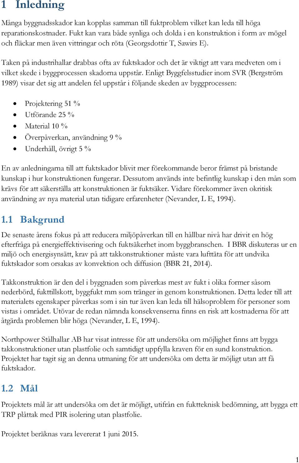 Taken på industrihallar drabbas ofta av fuktskador och det är viktigt att vara medveten om i vilket skede i byggprocessen skadorna uppstår.