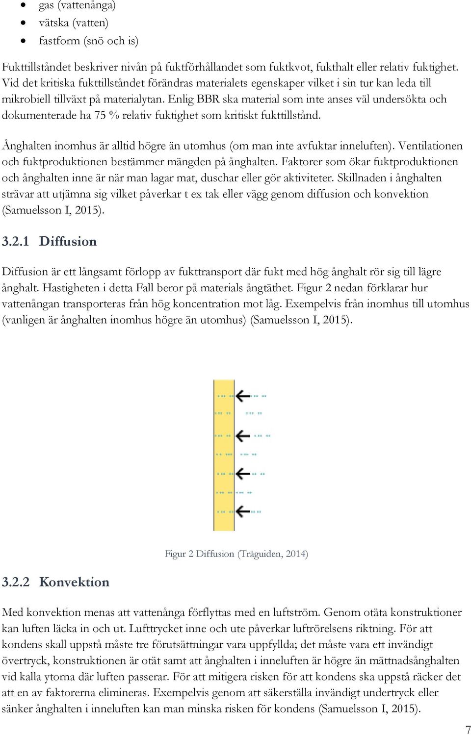 Enlig BBR ska material som inte anses väl undersökta och dokumenterade ha 75 % relativ fuktighet som kritiskt fukttillstånd.