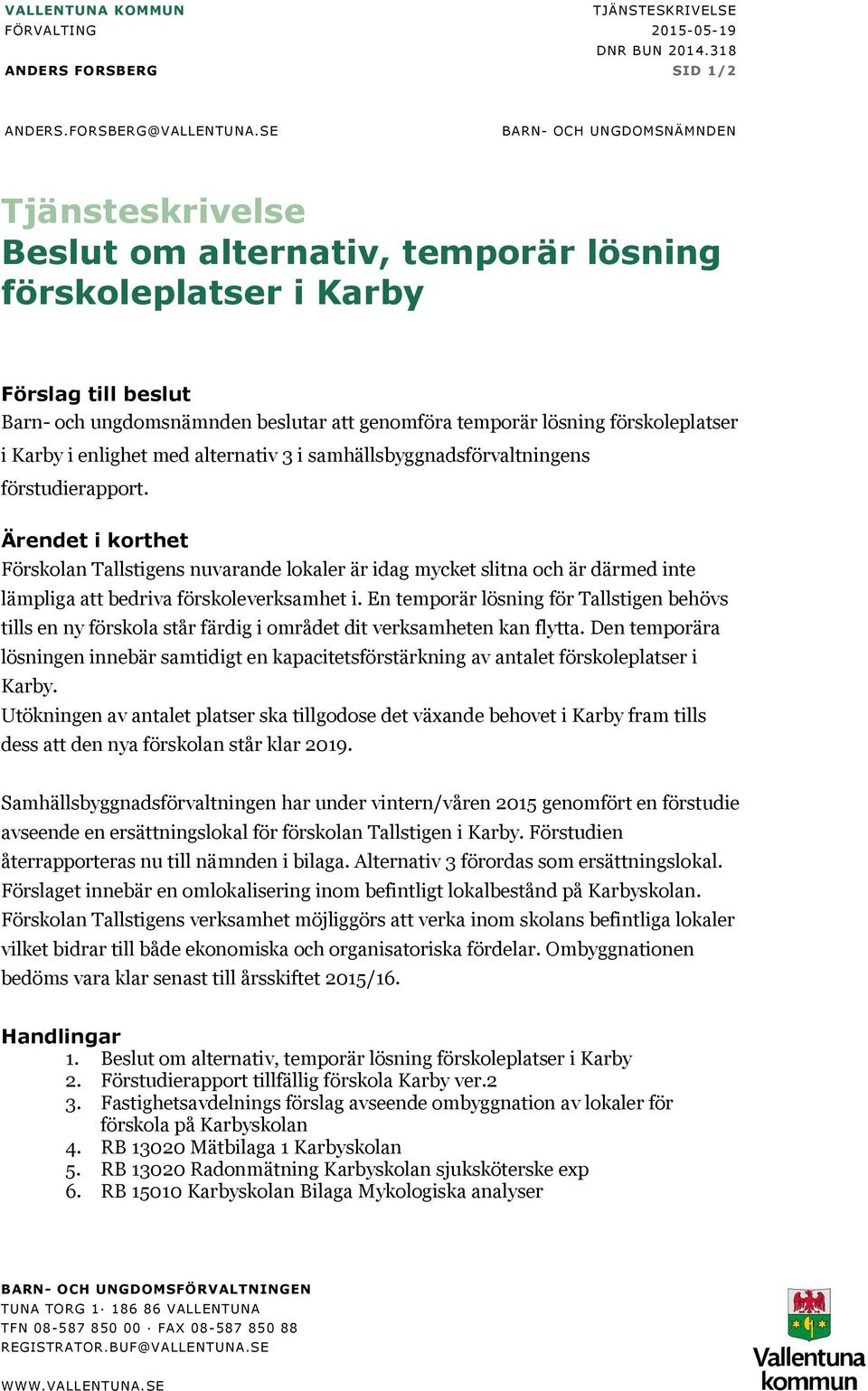 förskoleplatser i Karby i enlighet med alternativ 3 i samhällsbyggnadsförvaltningens förstudierapport.